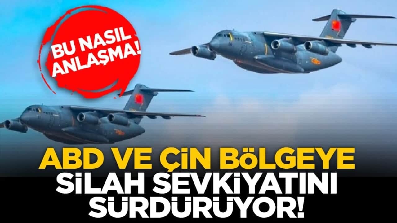 Bu nasıl anlaşma! ABD ve Çin bölgeye silah sevkiyatını sürdürüyor!