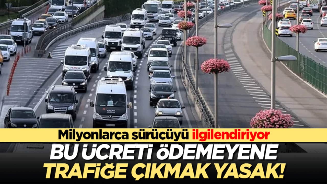 Bu ücreti ödemeyene trafiğe çıkmak yasak! Milyonlarca sürücüyü ilgilendiriyor