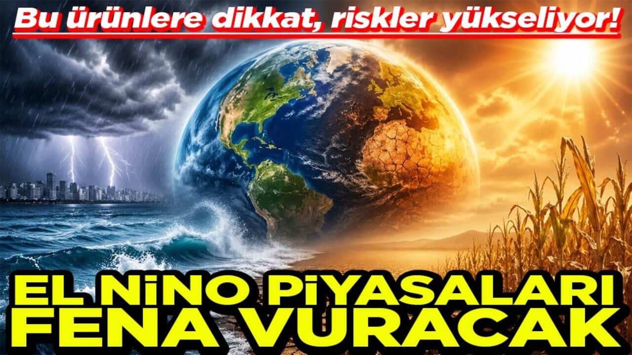 Bu ürünlere dikkat, riskler yükseliyor! El Nino piyasaları fena vuracak