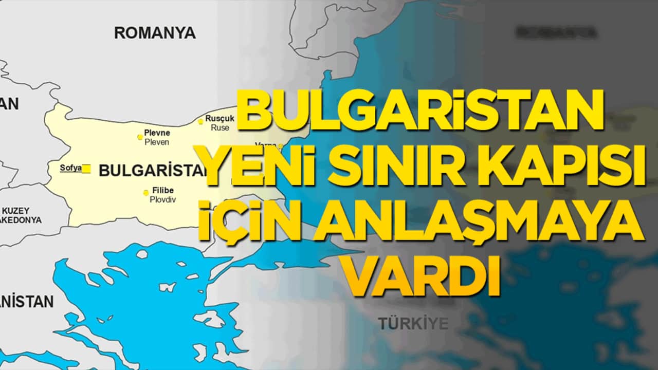 Bulgaristan yeni sınır kapısı için anlaşmaya vardı