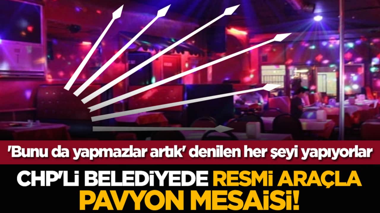 'Bunu da yapmazlar artık' denilen her şeyi yapıyorlar: CHP'li belediyede resmi araçla pavyon mesaisi!