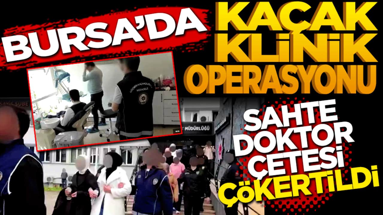 Bursa'da kaçak klinik operasyonu: Sahte doktor çetesi çökertildi