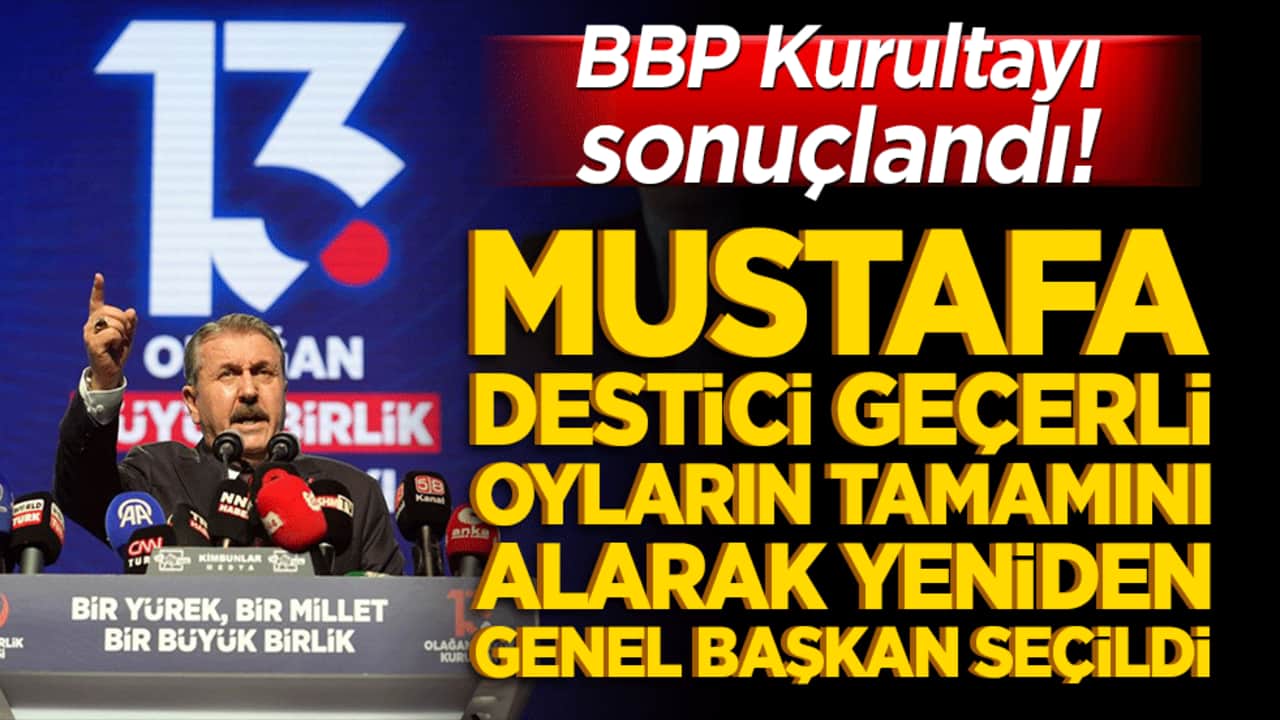 Büyük Birlik Partisi'nde genel başkanlık seçimi yapıldı! Destici tekrar lider
