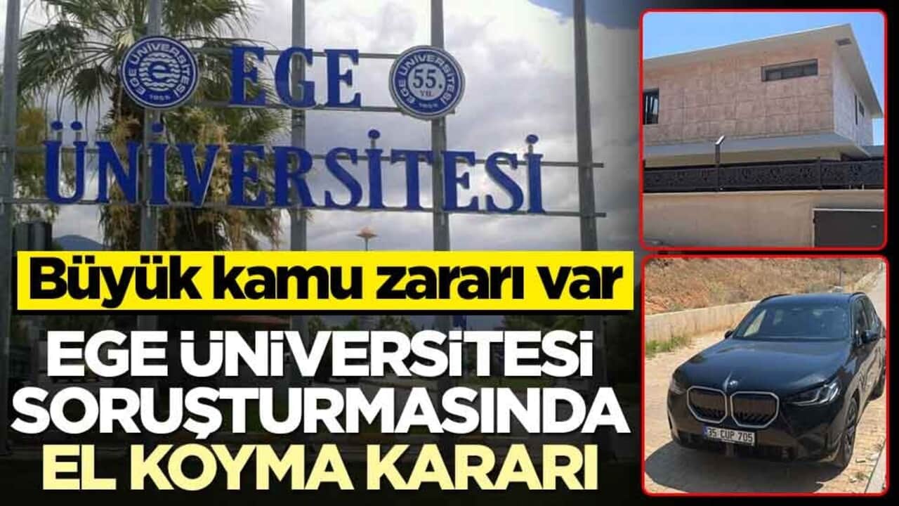 Büyük kamu zararı var! Ege Üniversitesi soruşturmasında el koyma kararı