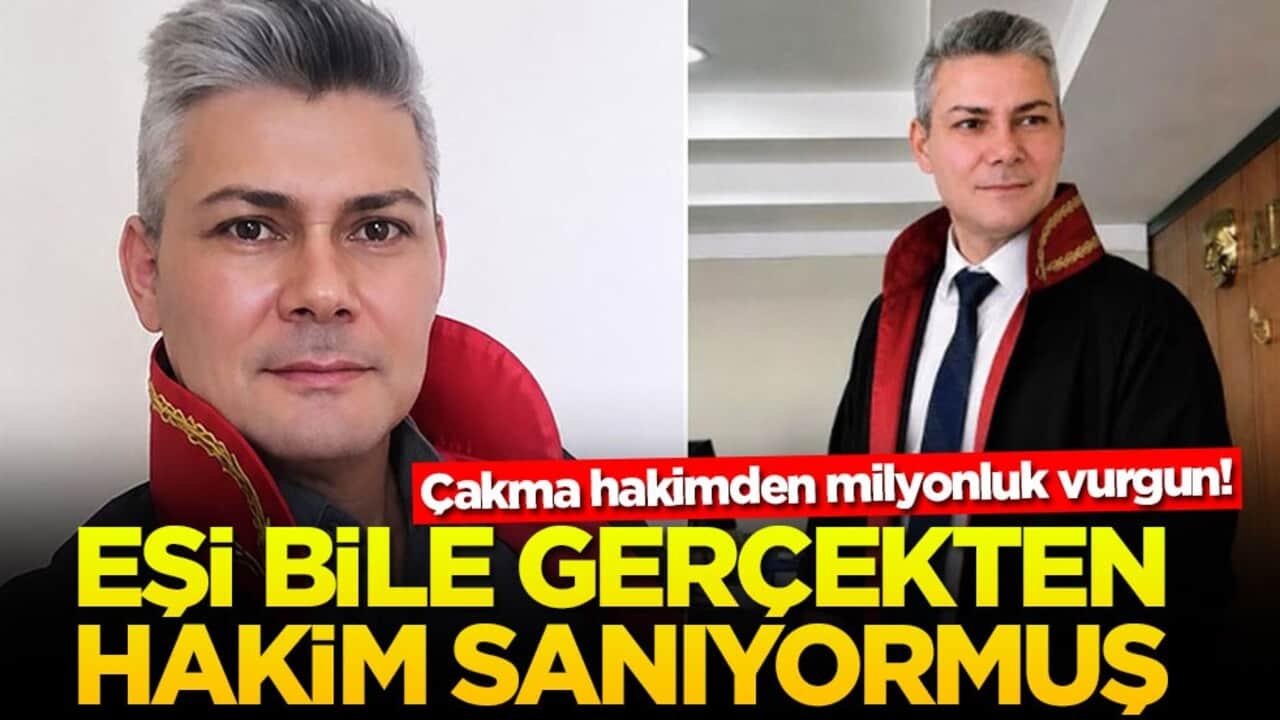 Çakma hakimden milyonluk vurgun! Eşi bile gerçekten hakim sanıyormuş