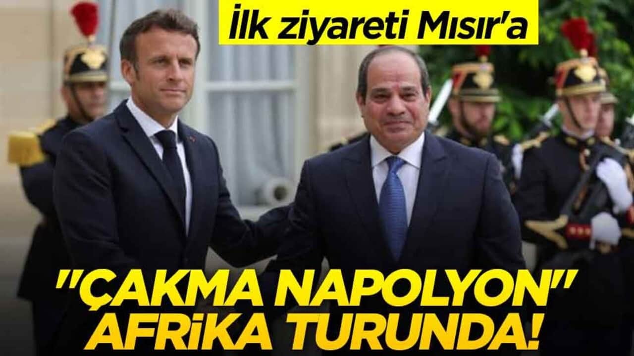 "Çakma Napolyon" Afrika turunda! Macron'un ilk ziyareti Mısır'a