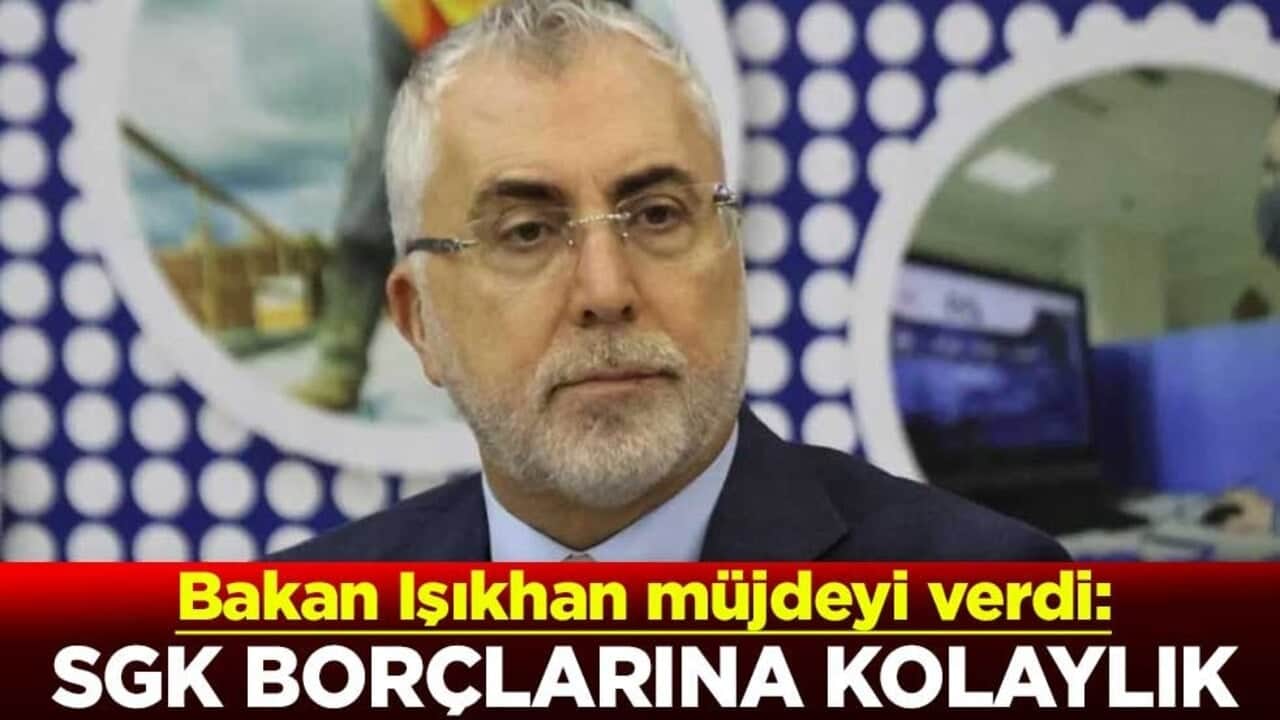 Çalışma ve Sosyal Güvenlik Bakanı Vedat Işıkhan müjdeyi verdi: SGK borçlarına kolaylık