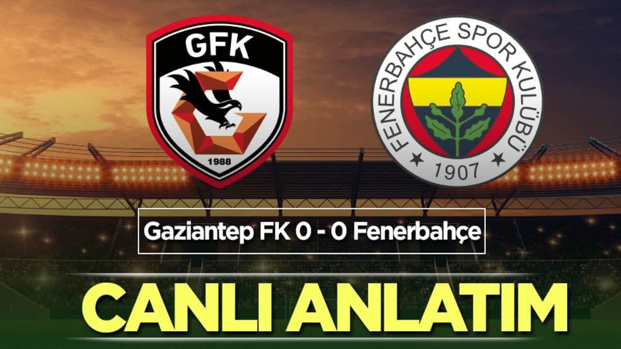 CANLI ANLATIM: Gaziantep FK - Fenerbahçe