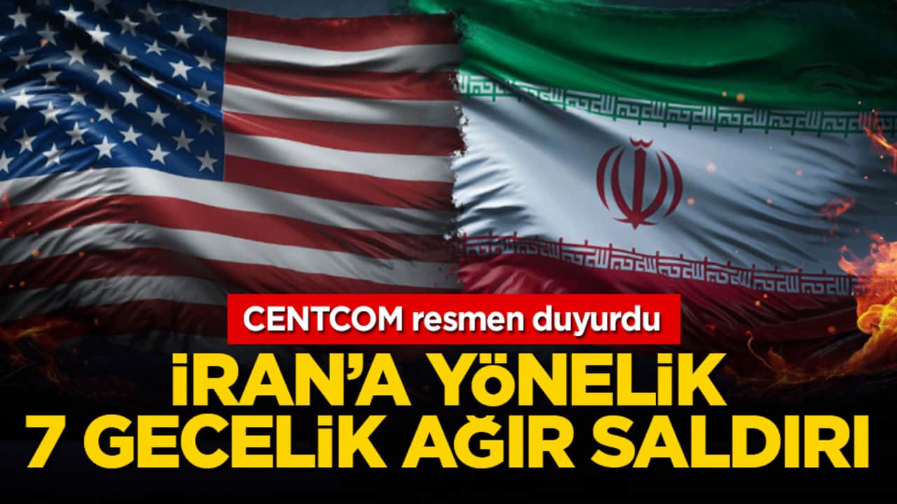 CENTCOM resmen duyurdu: İran’a yönelik 7 gecelik ağır saldırı
