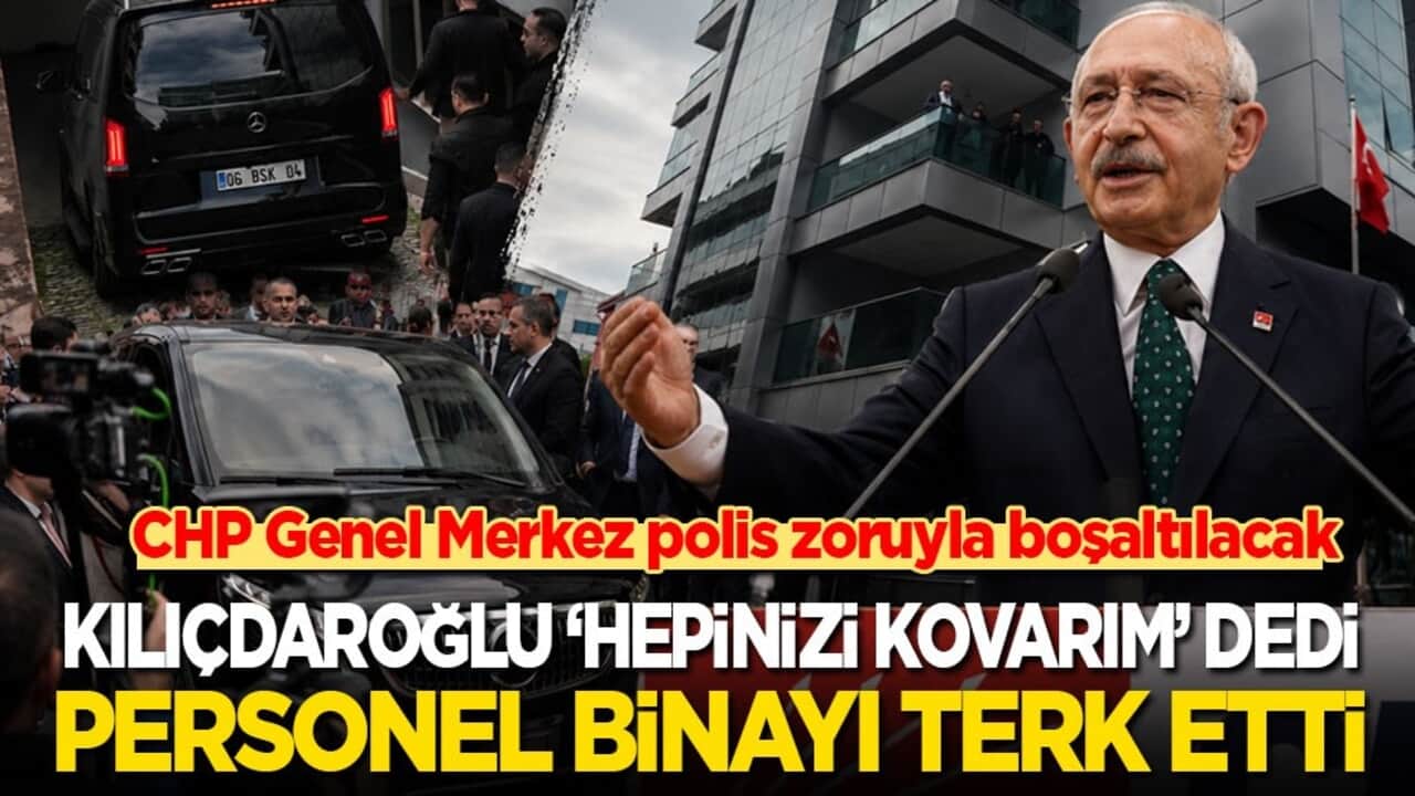 CHP Genel Merkez polis zoruyla boşaltılacak! Kılıçdaroğlu ‘Hepinizi kovarım’ dedi, personel binayı terk etti