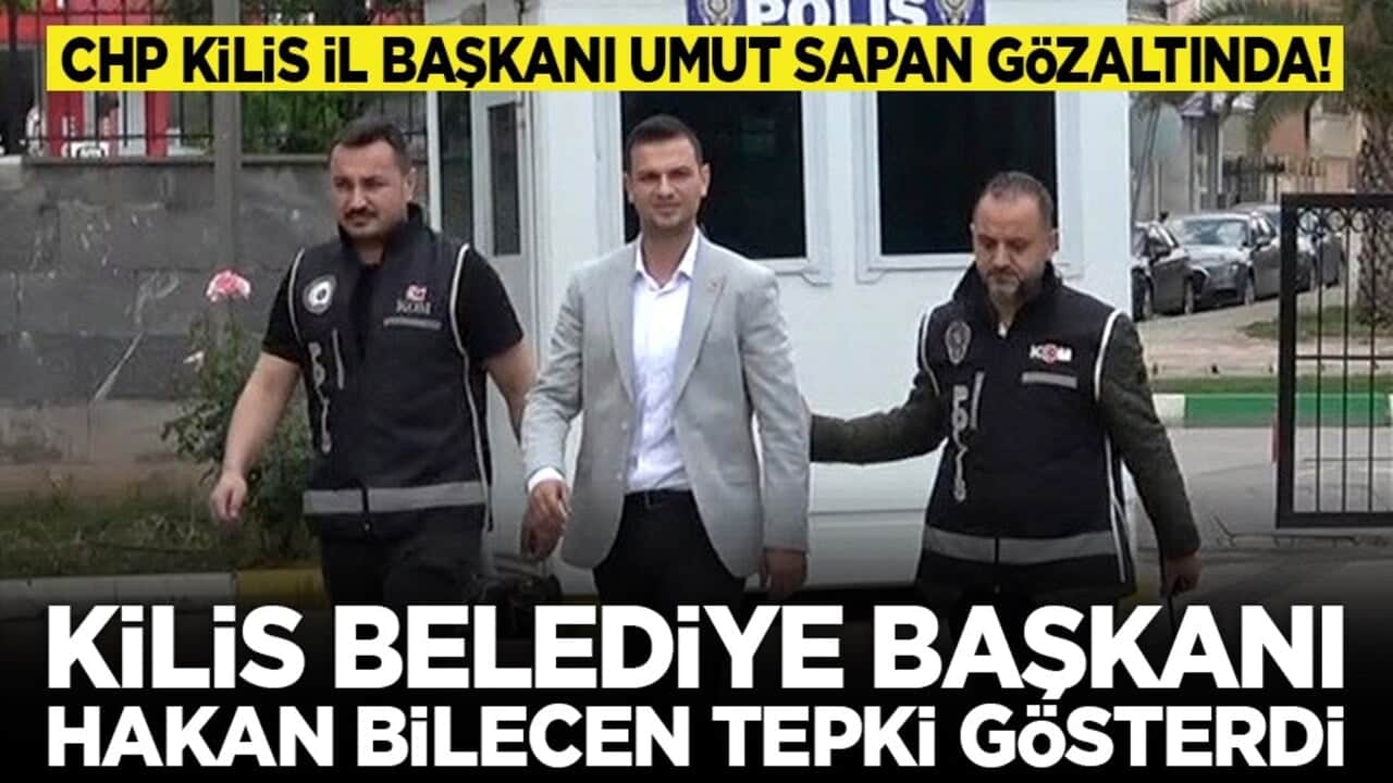 CHP Kilis İl Başkanı Umut Sapan gözaltında! Kilis Belediye Başkanı Hakan Bilecen tepki gösterdi