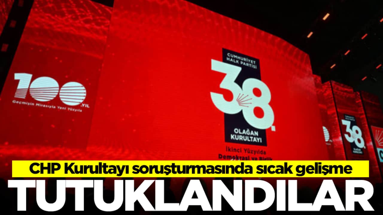 CHP Kurultayı soruşturmasında karar çıktı: Çok sayıda kişi tutuklandı