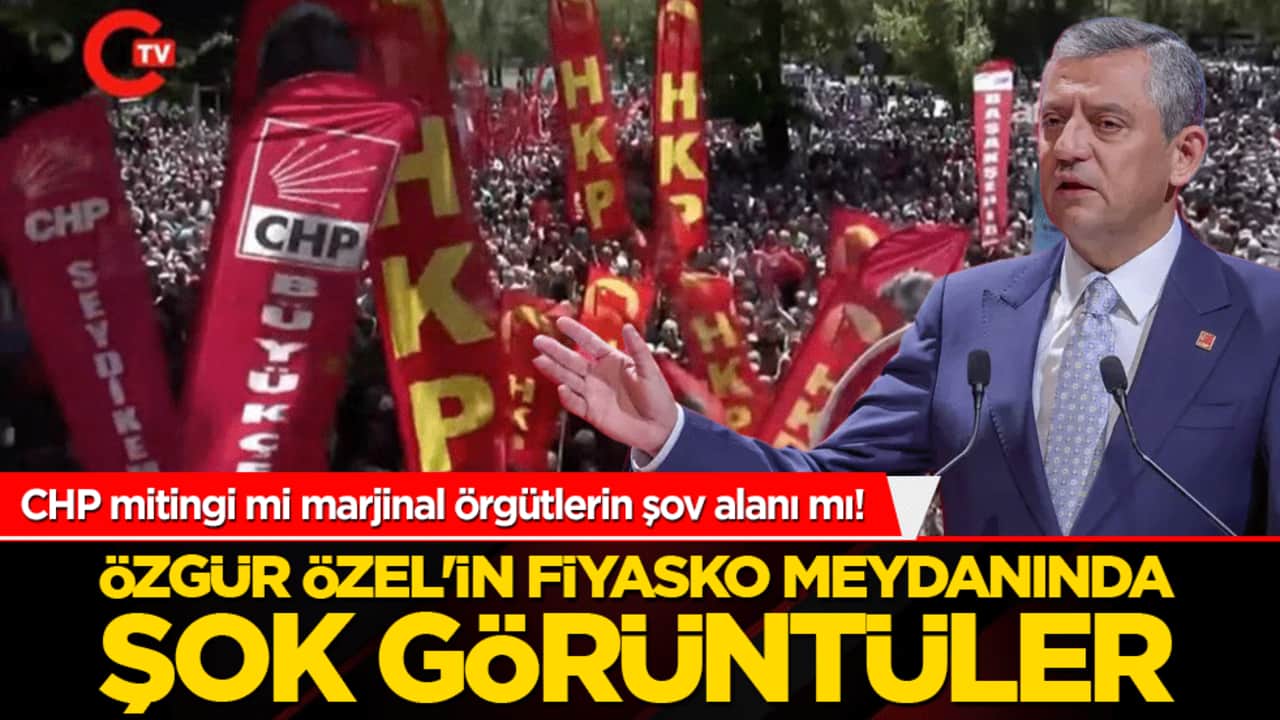 CHP mitingi mi marjinal örgütlerin şov alanı mı! Özgür Özel'in fiyasko meydanında şok görüntüler