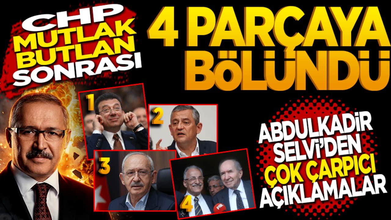 CHP "mutlak butlan" sonrası 4 parçaya bölündü! Abdülkadir Selvi’den çarpıcı açıklamalar