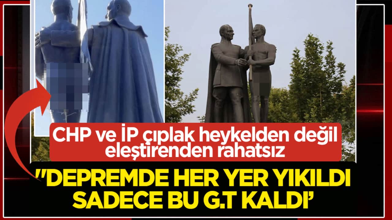 CHP ve İP çıplak heykelden değil eleştirenden rahatsız: ‘Depremde her yer yıkıldı bu G.T kaldı’