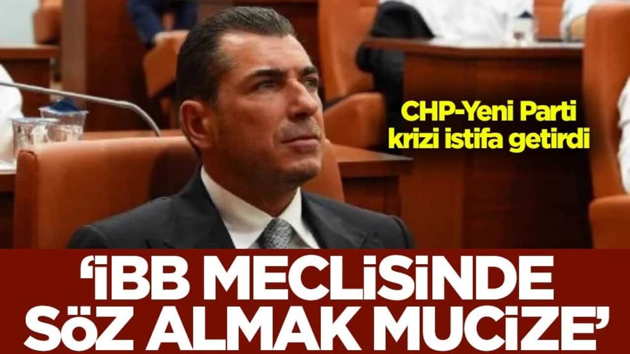 CHP-Yeni Parti krizi istifa getirdi ‘İBB Meclisinde söz almak mucize’