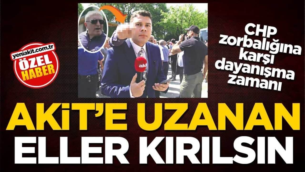 CHP zorbalığına karşı dayanışma zamanı! Akit’e uzanan her eller kırılsın