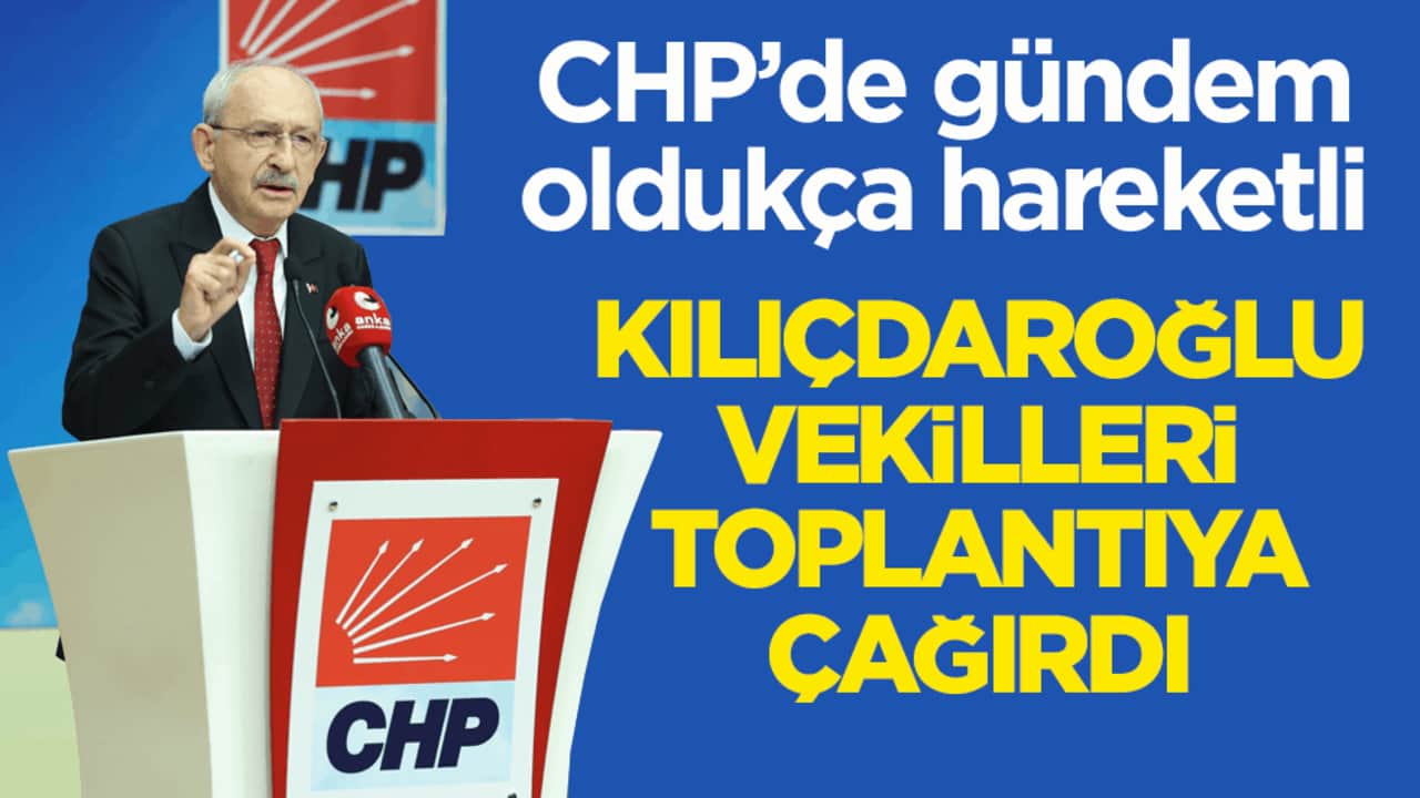 CHP’de gündem oldukça hareketli! Kılıçdaroğlu vekilleri toplantıya çağırdı