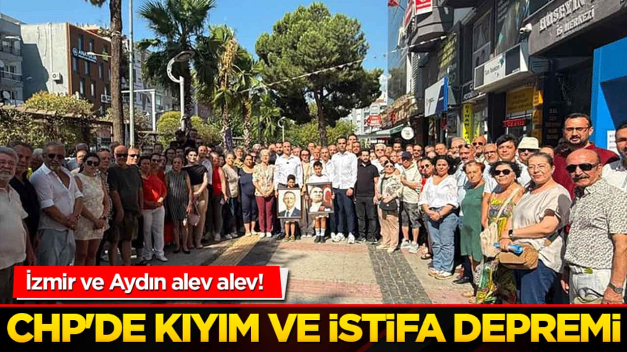 CHP'de kıyım ve istifa depremi! İzmir ve Aydın alev alev!