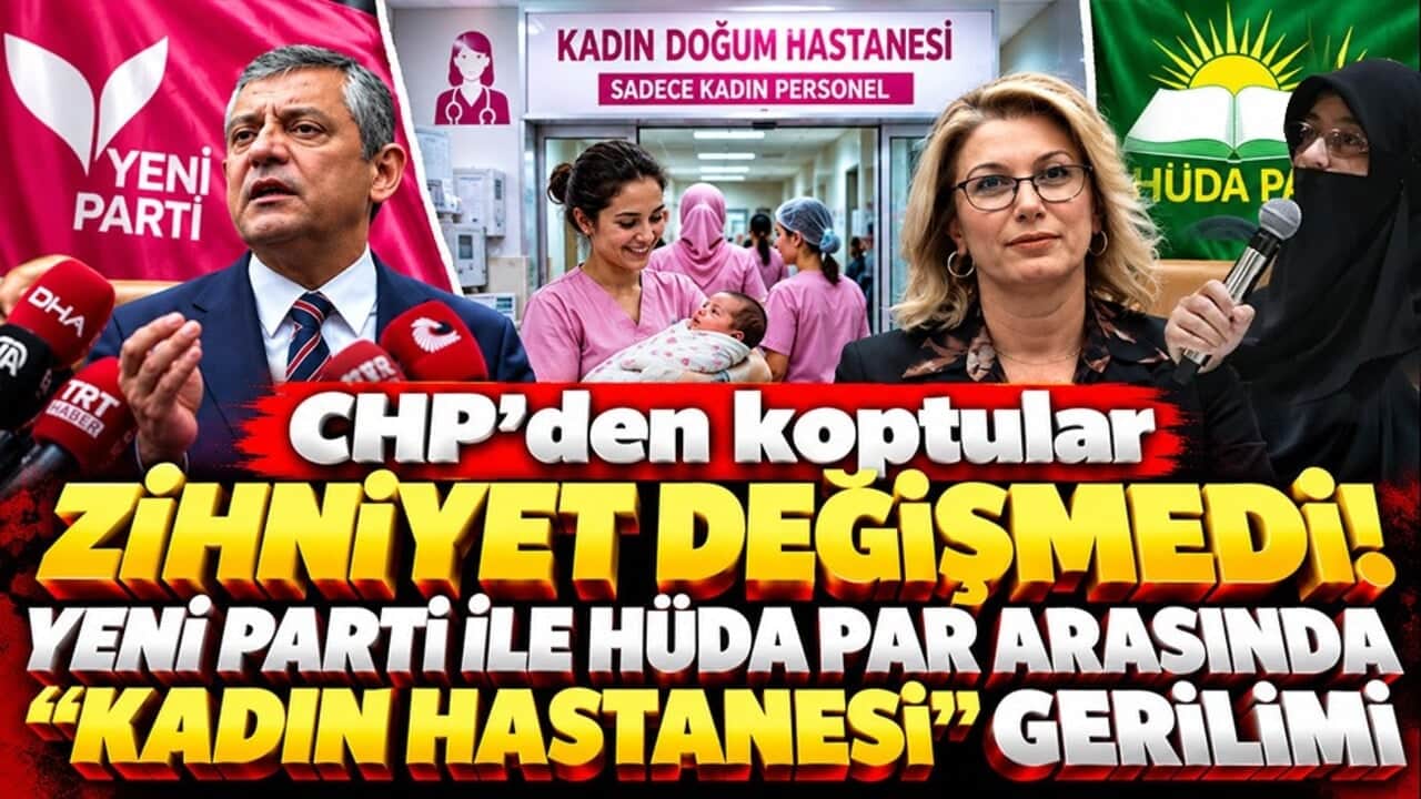 CHP’den koptular zihniyet değişmedi! Yeni Parti ile HÜDA PAR arasında "kadın hastanesi" gerilimi