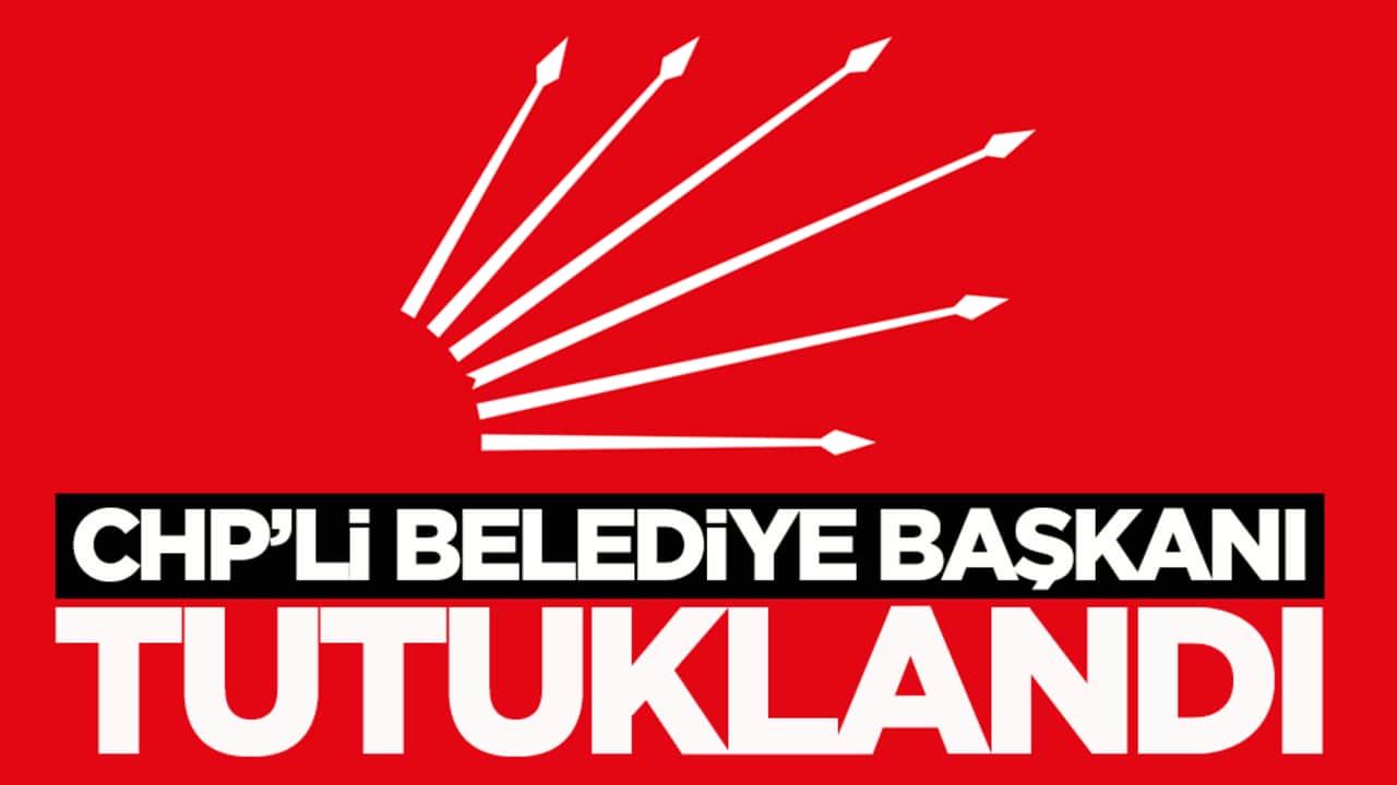 CHP’li belediye başkanı "irtikâp" suçundan tutuklandı