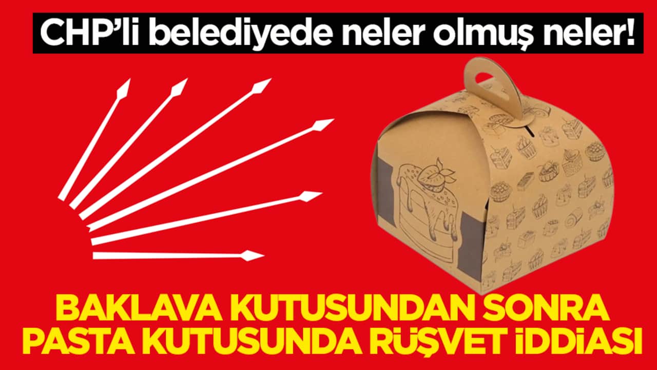CHP’li belediyede neler olmuş neler! Baklava kutusundan sonra pasta kutusunda rüşvet iddiası