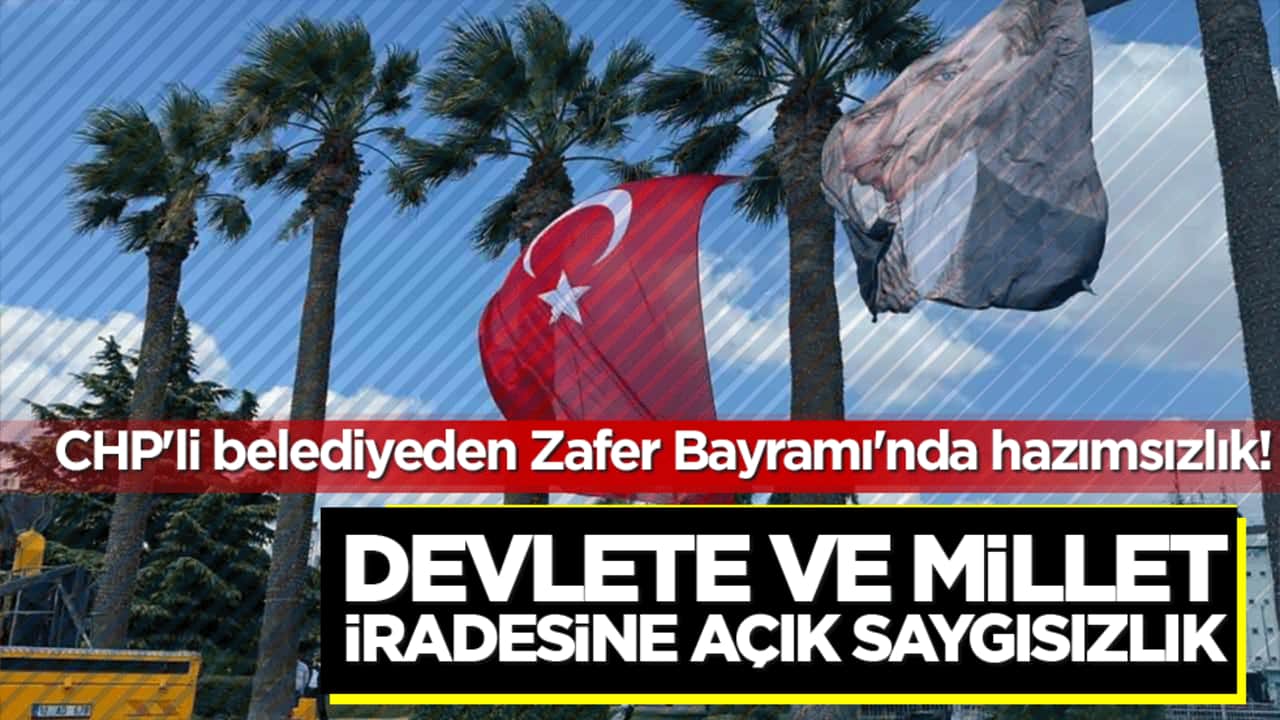 CHP'li belediyeden Zafer Bayramı'nda hazımsızlık! Devlete ve millet iradesine açık saygısızlık!