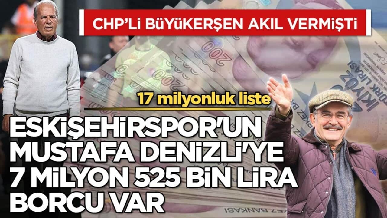CHP’li Büyükerşen akıl vermişti! 17 milyonluk liste…Eskişehirspor'un Mustafa Denizli'ye 7 milyon 525 bin lira borcu var