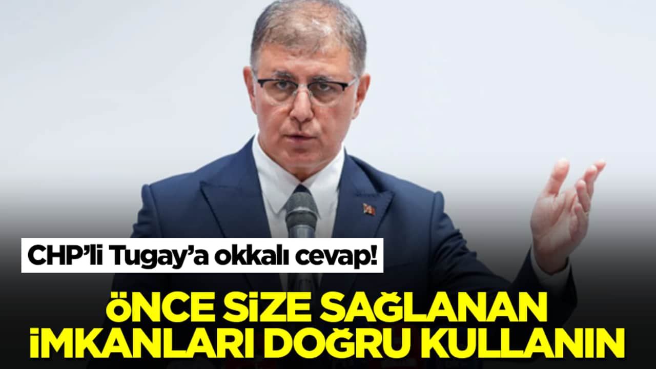 CHP’li CemilTugay’a okkalı cevap: "Önce size sağlanan imkânları doğru kullanın!"