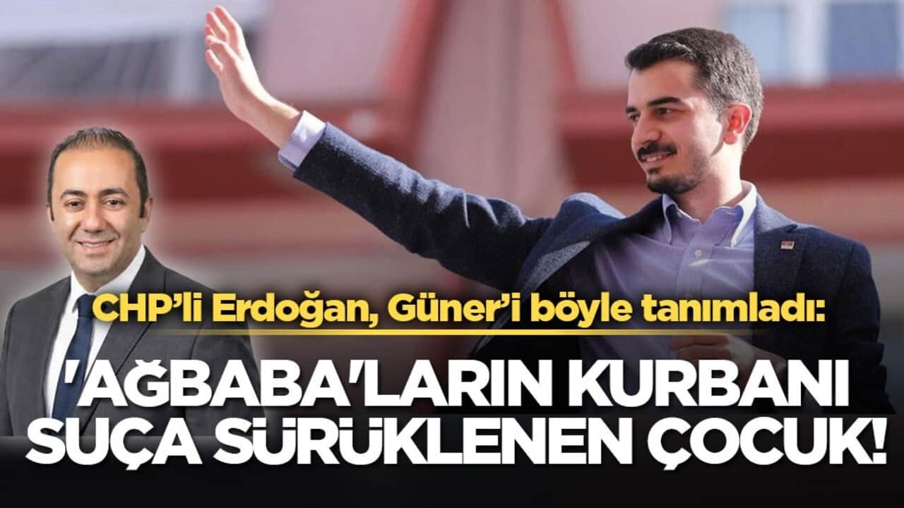 CHP’li Erdoğan, Güner’i böyle tanımladı! 'Ağbaba'ların kurbanı suça sürüklenen çocuk!