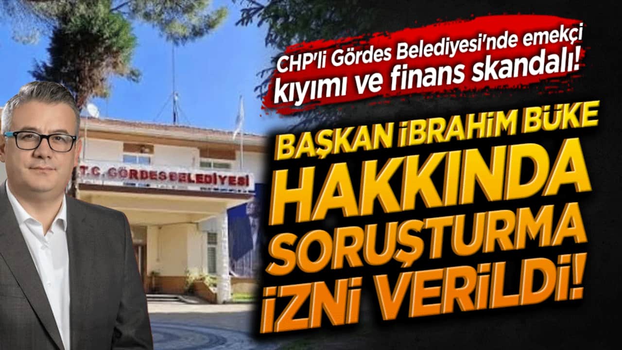 CHP'li Gördes Belediyesi'nde emekçi kıyımı ve finans skandalı! Başkan İbrahim Büke hakkında soruşturma izni verildi!