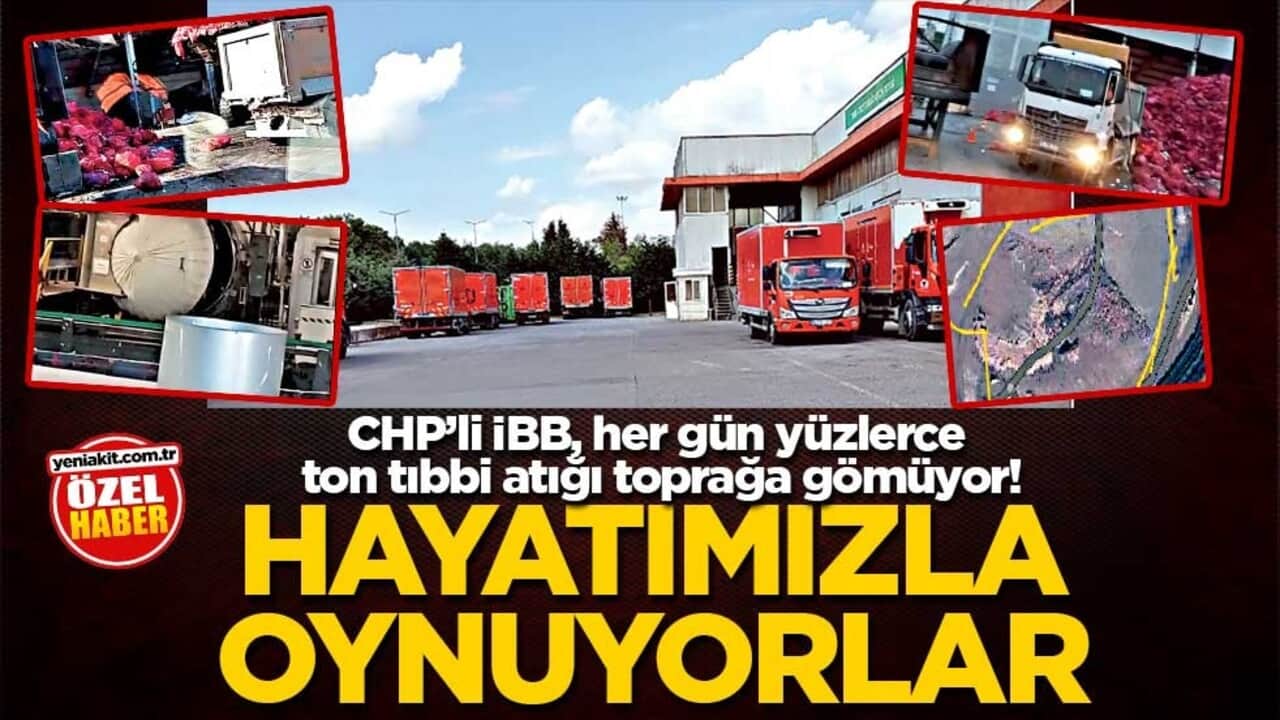 CHP’li İBB, her gün yüzlerce ton tıbbi atığı toprağa gömüyor! Hayatımızla oynuyorlar