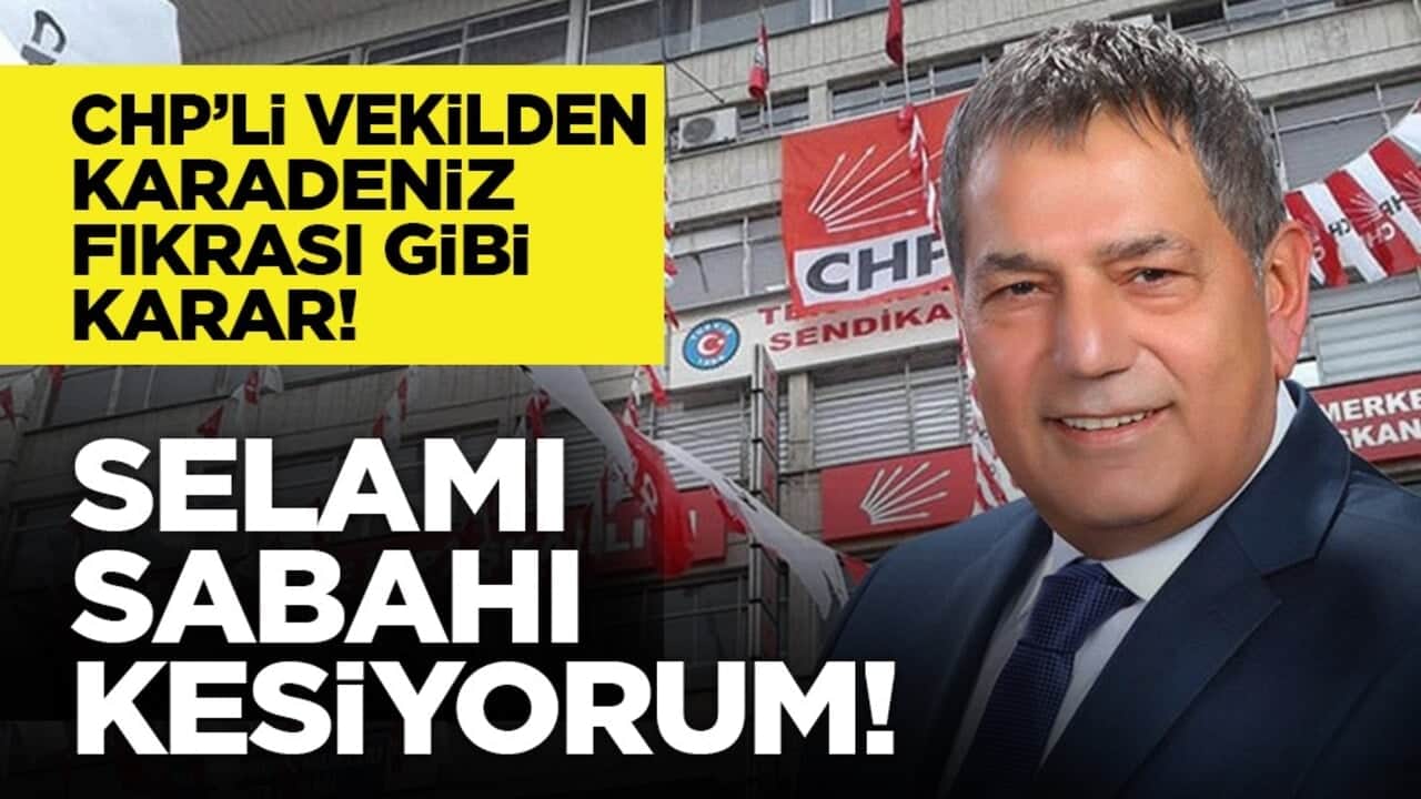 CHP’li vekilden Karadeniz fıkrası gibi karar! "Selamı sabahı kesiyorum!"