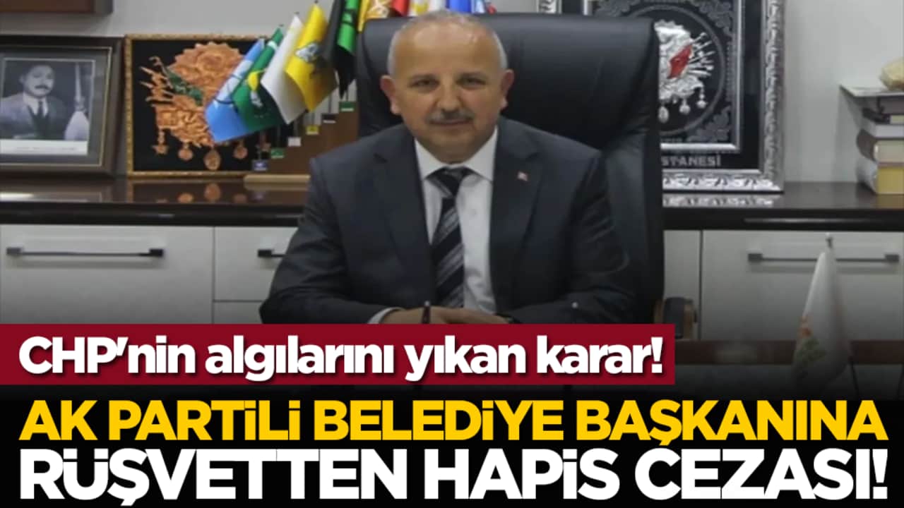 CHP'nin algılarını yıkan karar! AK Partili Belediye Başkanına Rüşvetten Hapis Cezası!
