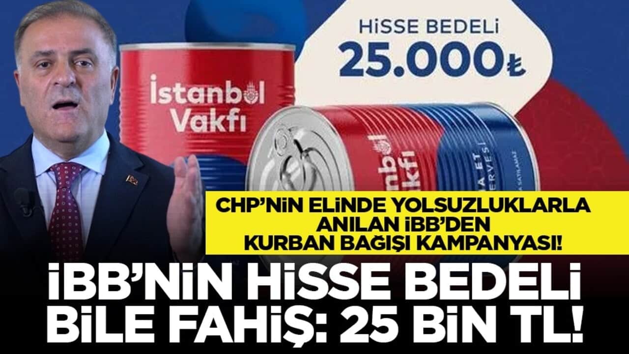 CHP’nin elinde yolsuzluklarla anılan İBB’den kurban bağışı kampanyası! İBB’nin hisse bedeli bile fahiş: 25 bin TL!