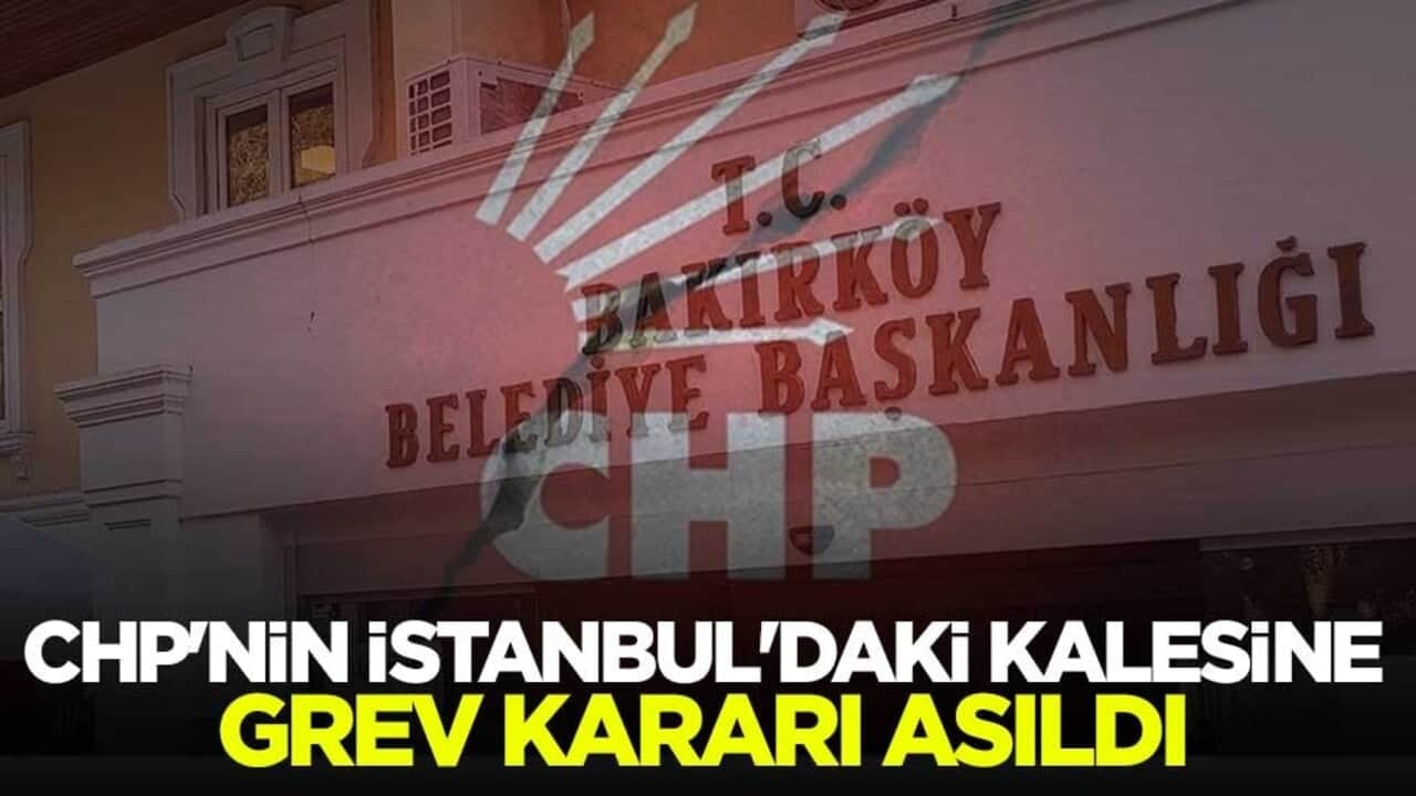 CHP'nin İstanbul'daki kalesi! Bakırköy Belediyesine grev kararı asıldı