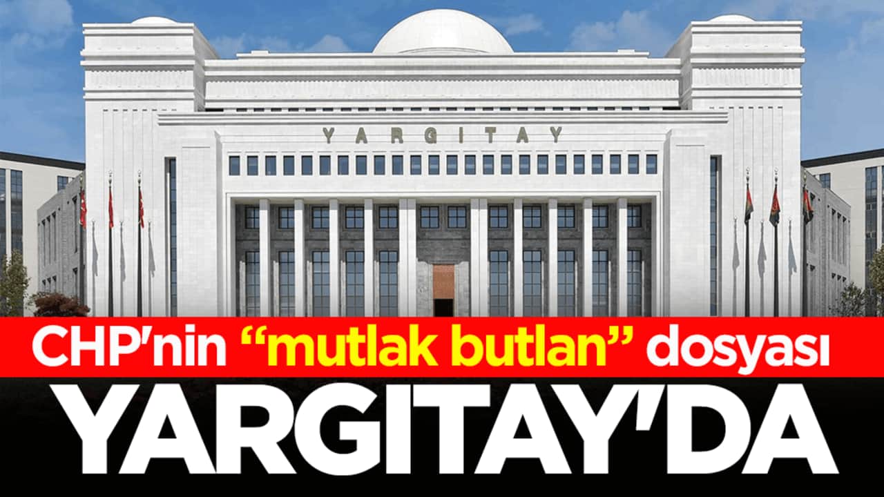 CHP'nin "mutlak butlan" dosyası Yargıtay’da