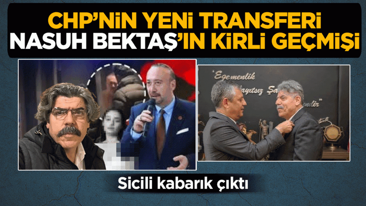 CHP'nin yeni transferi Nasuh Bektaş'ın kirli geçmişi! Sicili kabarık çıktı