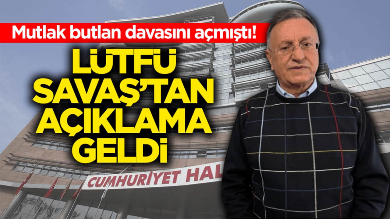CHP’ye mutlak butlan davasını açmıştı! Lütfü Savaş’tan açıklama geldi