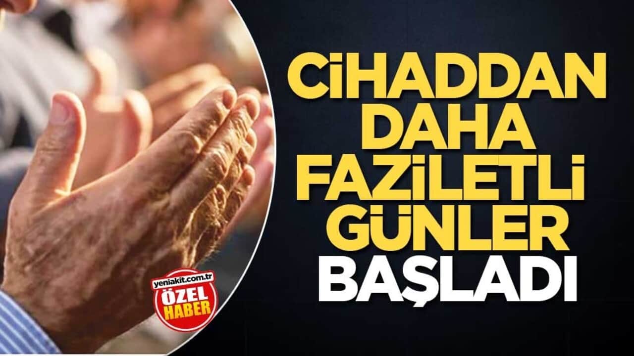 Cihaddan daha faziletli günler başladı