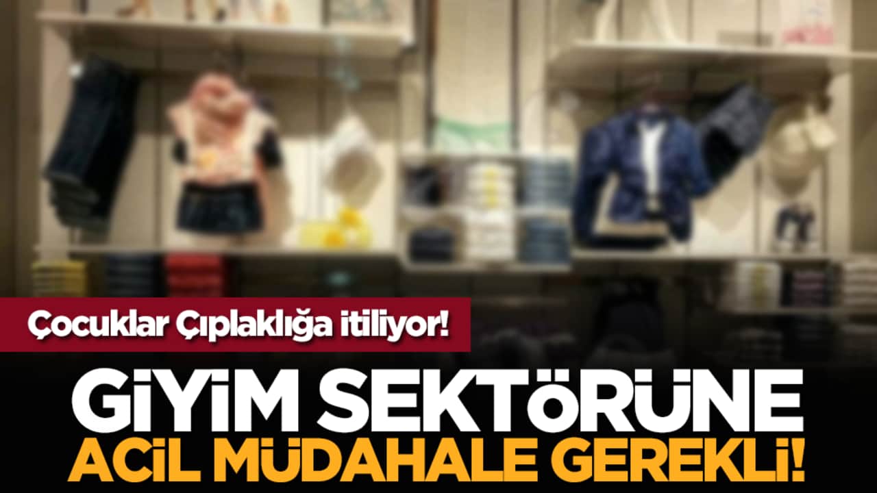 Çocuklar Çıplaklığa İtiliyor! Giyim Sektörüne Acil Müdahale Gerekli!