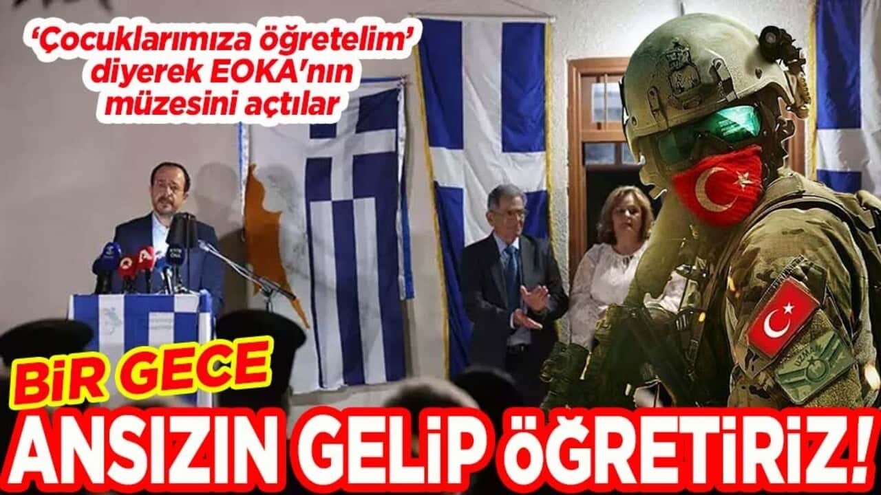 "Çocuklarımıza öğretelim" diyerek EOKA'nın müzesini açtılar. Bir gece ansızın gelip öğretiriz!