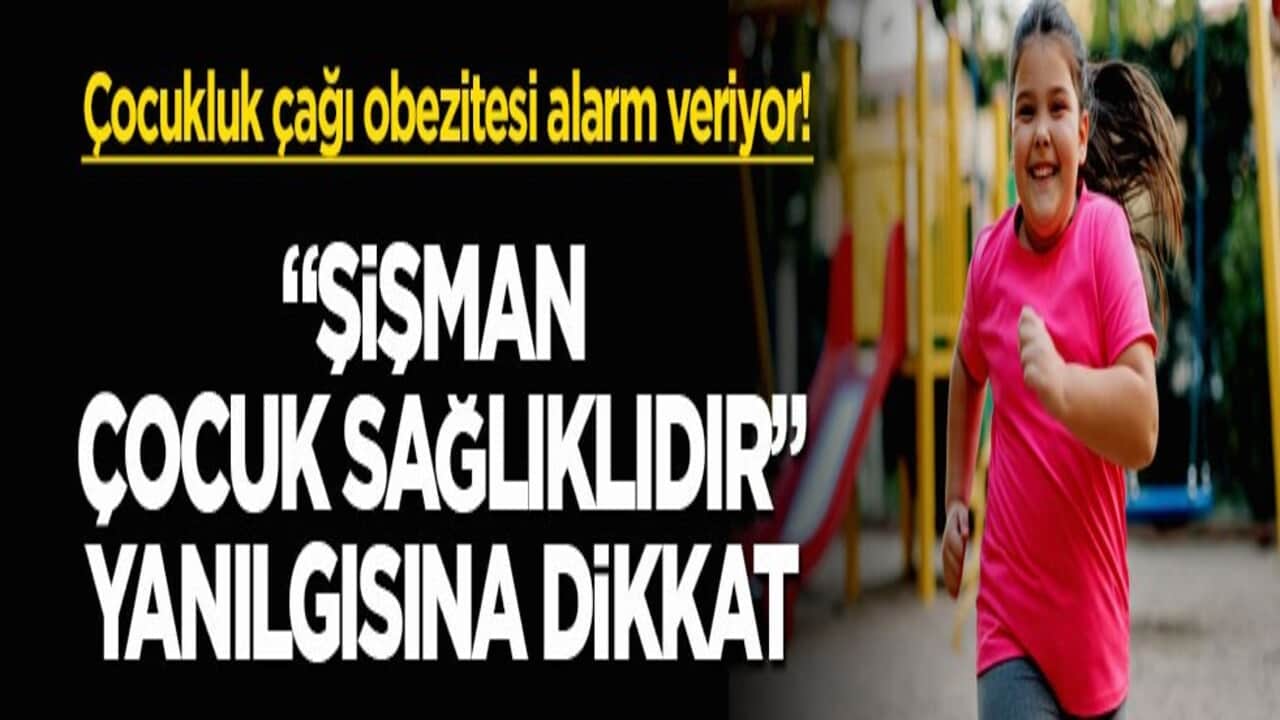 Çocukluk çağı obezitesi alarm veriyor! "Şişman çocuk sağlıklıdır" yanılgısına dikkat