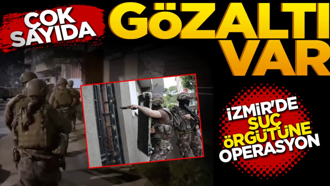 Çok sayıda gözaltı var! İzmir’de suç örgütüne operasyon