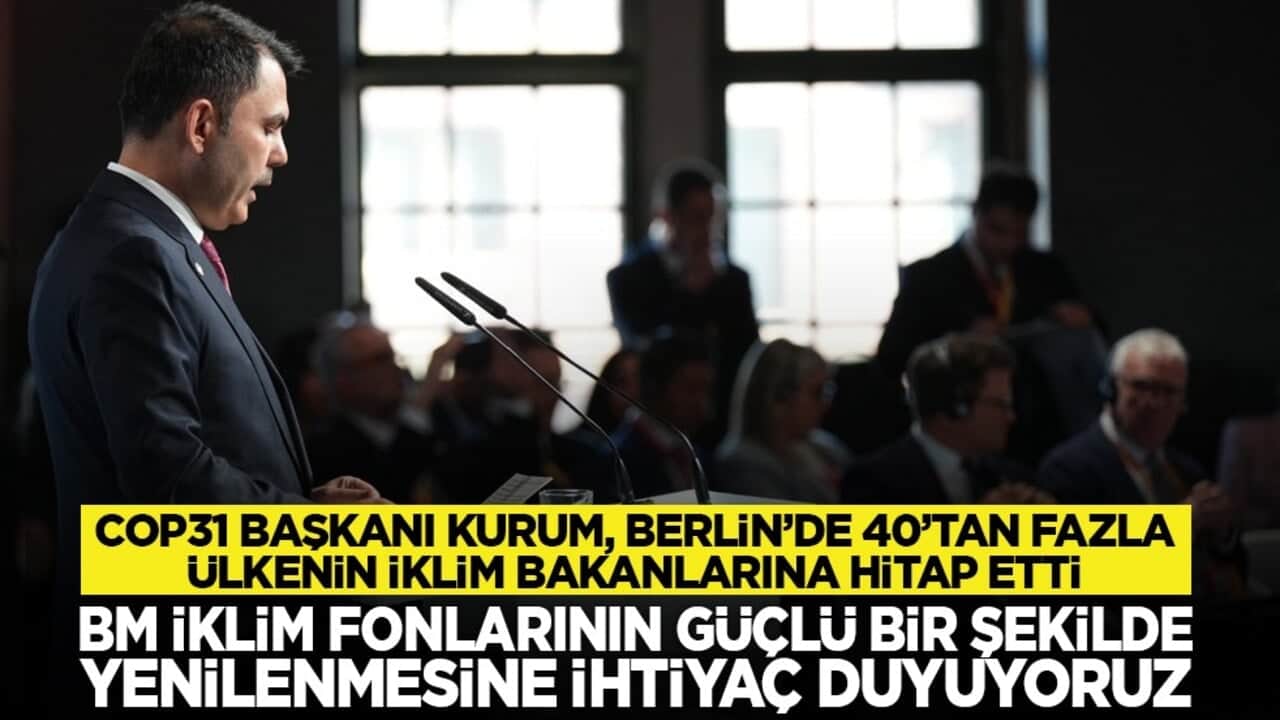 COP31 başkanı kurum, Berlin’de 40’tan fazla ülkenin iklim bakanlarına hitap etti: BM iklim fonlarının güçlü bir şekilde yenilenmesine ihtiyaç duyuyoruz