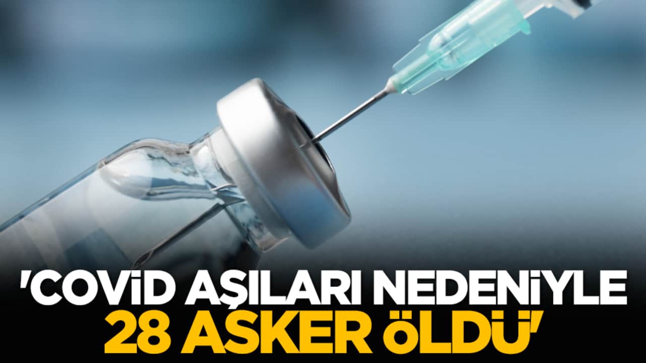 'Covid aşıları nedeniyle 28 asker öldü'