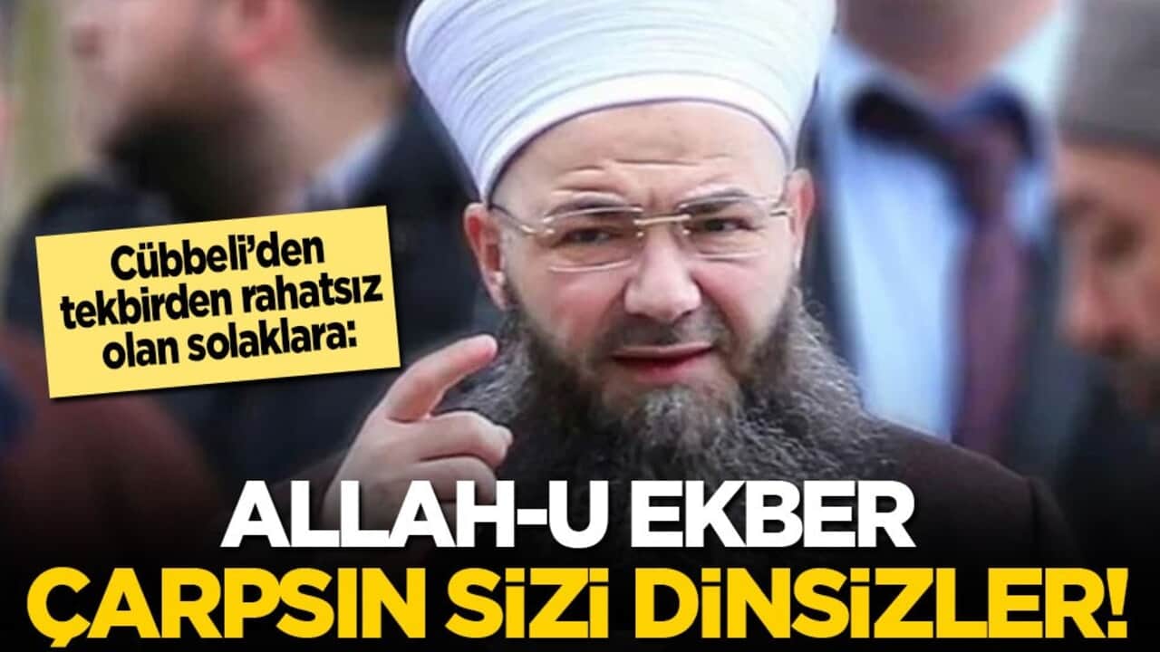 Cübbeli Ahmet’ten tekbirden rahatsız olan solaklara: Allah-u Ekber çarpsın sizi dinsizler!