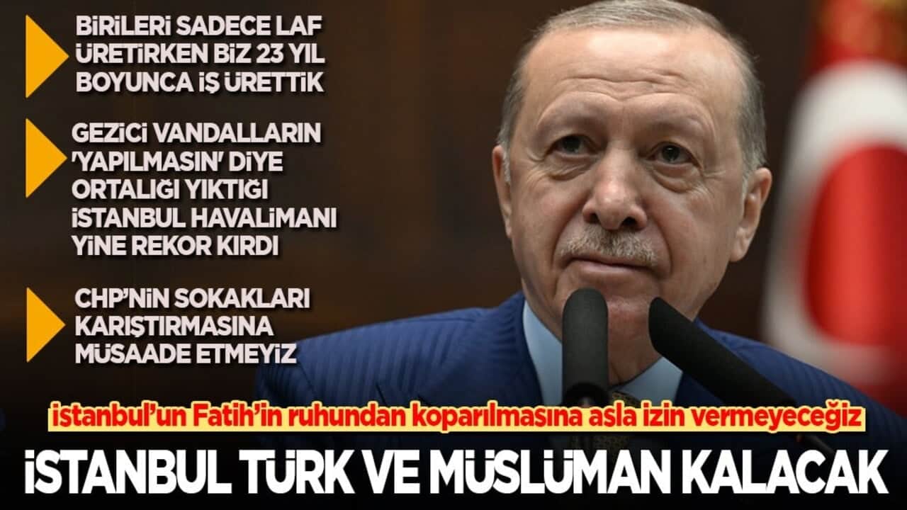 Cumhurbaşkanı Erdoğan: CHP'nin sokakları karıştırmasına izin vermeyeceğiz! İstanbul, Türk ve Müslüman kalacak