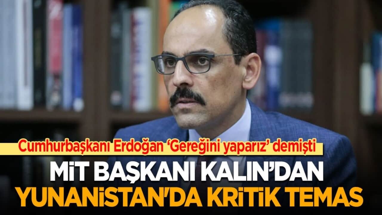 Cumhurbaşkanı Erdoğan ‘Gereğini yaparız" demişti! MİT Başkanı Kalın’dan Yunanistan'da kritik temas