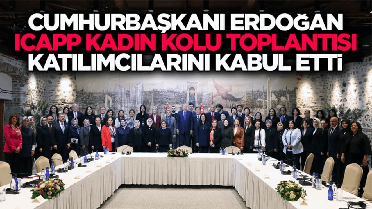 Cumhurbaşkanı Erdoğan, ICAPP Kadın Kolu üyelerini kabul etti
